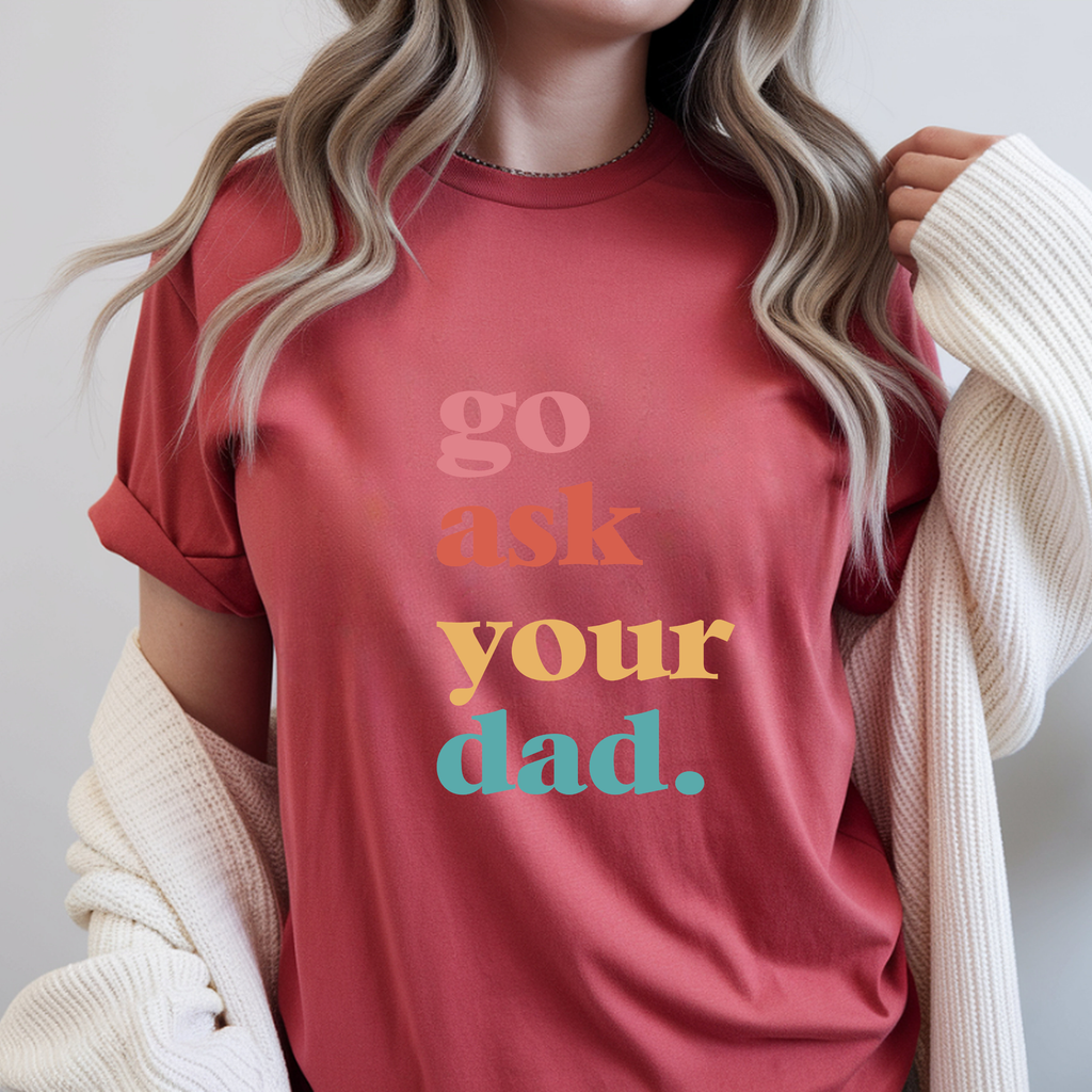 Go Ask Your Dad Tee — Funny Retro-Colored Dad Quote T-Shirt