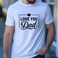 Love You Dad T-Shirt | Father’s Day Gift Tee, Dad Appreciation Shirt