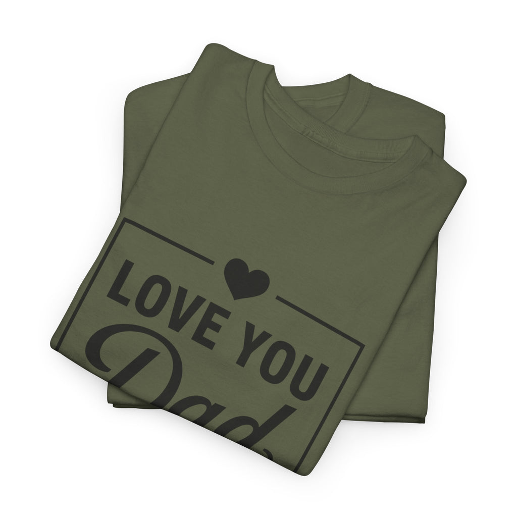 Love You Dad T-Shirt | Father’s Day Gift Tee, Dad Appreciation Shirt