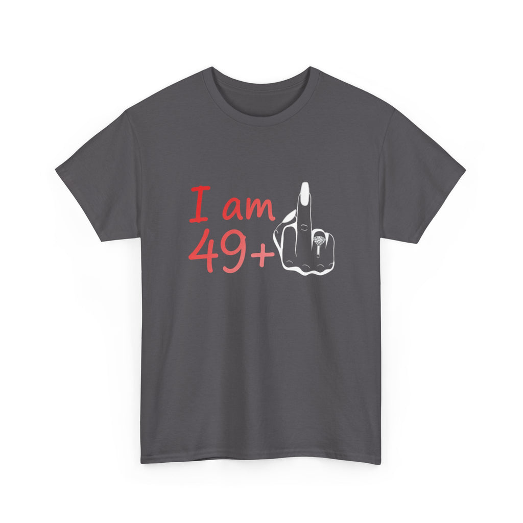 I am 49+ Tee | Funny 49th Birthday Shirt, Milestone Age Humor