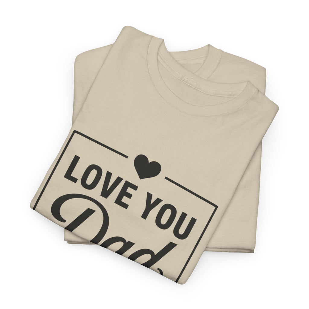 Love You Dad T-Shirt | Father’s Day Gift Tee, Dad Appreciation Shirt