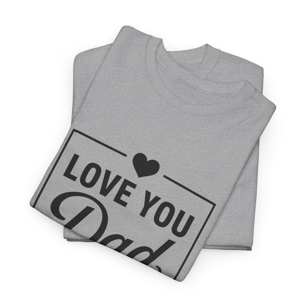Love You Dad T-Shirt | Father’s Day Gift Tee, Dad Appreciation Shirt