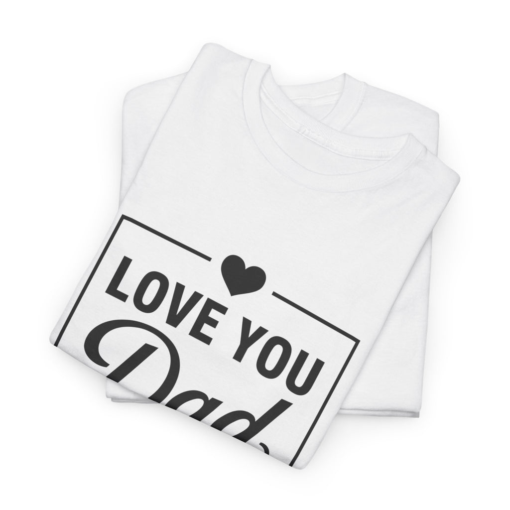 Love You Dad T-Shirt | Father’s Day Gift Tee, Dad Appreciation Shirt