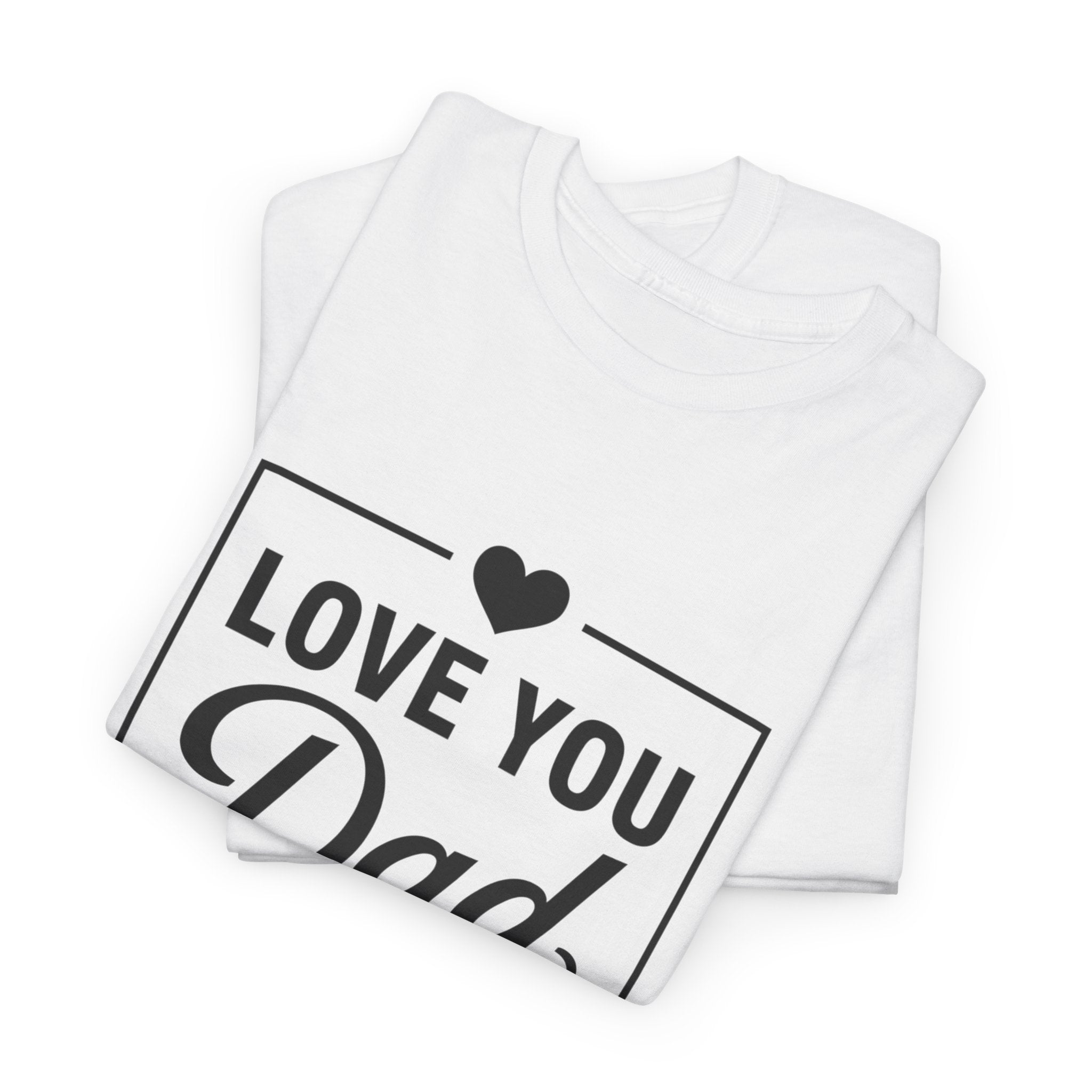 Love You Dad T-Shirt | Father’s Day Gift Tee, Dad Appreciation Shirt